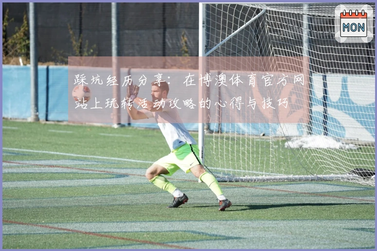踩坑经历分享：在博澳体育官方网站上玩转活动攻略的心得与技巧