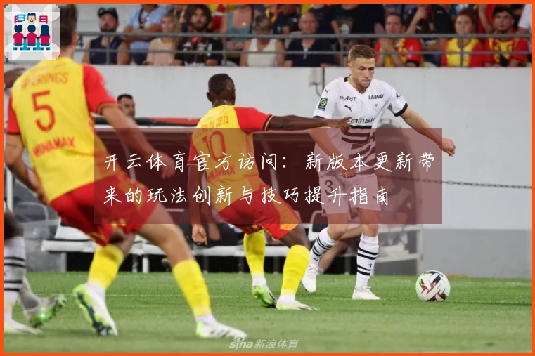 开云体育官方访问：新版本更新带来的玩法创新与技巧提升指南