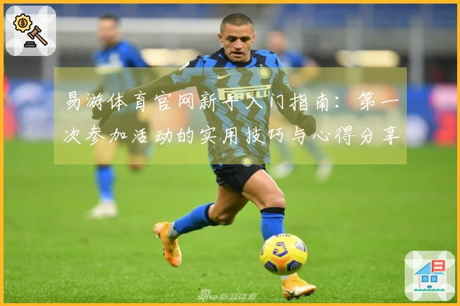 易游体育官网新手入门指南：第一次参加活动的实用技巧与心得分享